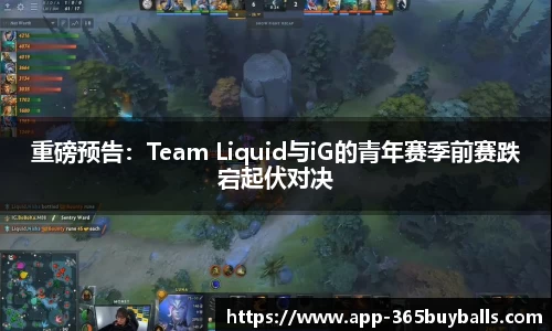 重磅预告：Team Liquid与iG的青年赛季前赛跌宕起伏对决