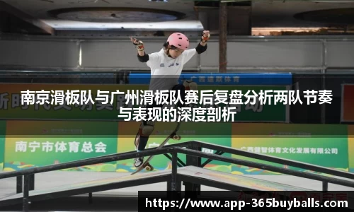 南京滑板队与广州滑板队赛后复盘分析两队节奏与表现的深度剖析